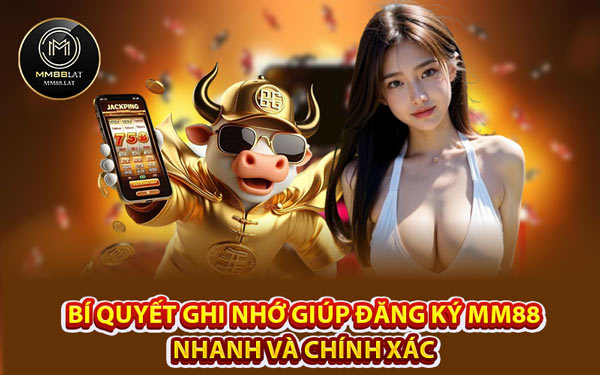 Bí Quyết Ghi Nhớ Giúp Đăng Ký MM88 Nhanh Và Chính Xác