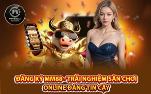 Đăng Ký MM88 - Trải Nghiệm Sân Chơi Online Đáng Tin Cậy