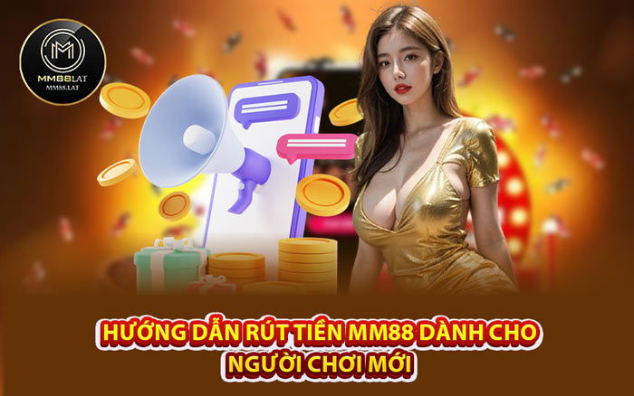 Hướng Dẫn Rút Tiền MM88 Dành Cho Người Chơi Mới