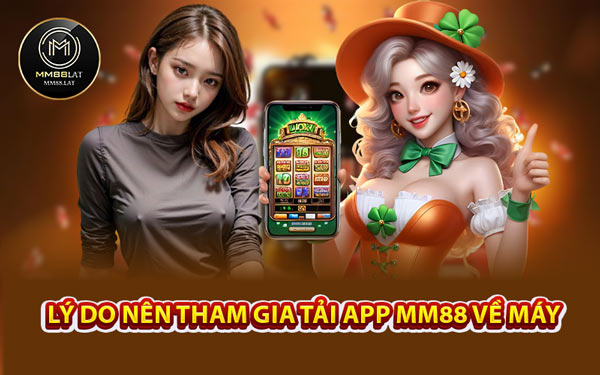 Lý Do Nên Tham Gia Tải App MM88 Về Máy