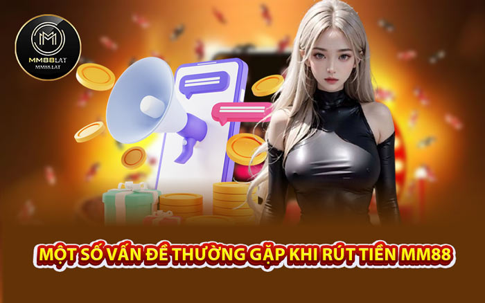 Một Số Vấn Đề Thường Gặp Khi Rút Tiền MM88