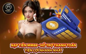 Nạp Tiền MM88 - Hỗ Trợ Thanh Toán Tiện Lợi Nhanh Nhất