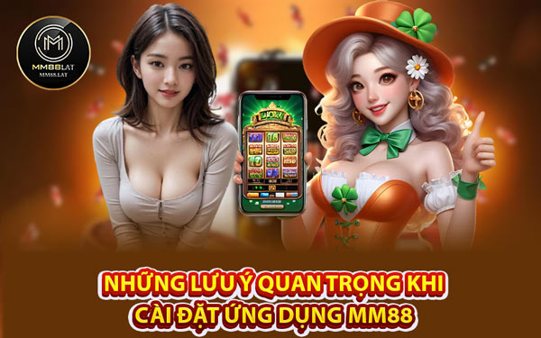 Những Lưu Ý Quan Trọng Khi Cài Đặt Ứng Dụng MM88