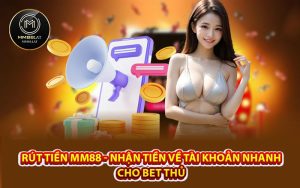 Rút Tiền MM88 - Nhận Tiền Về Tài Khoản Nhanh Cho Bet Thủ