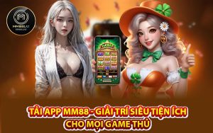 Tải App MM88 - Giải Trí Siêu Tiện Ích Cho Mọi Game Thủ
