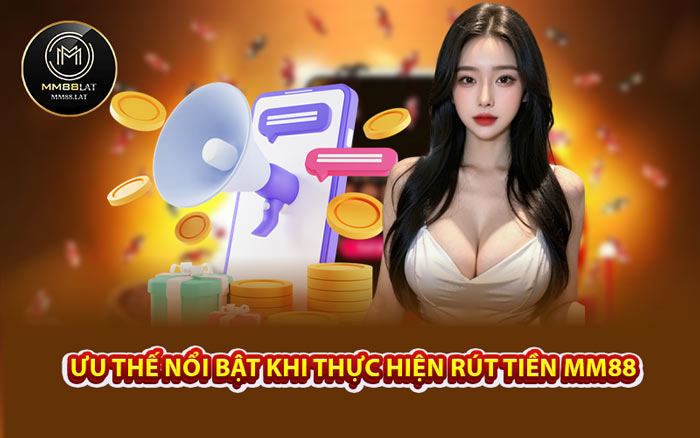 Ưu Thế Nổi Bật Khi Thực Hiện Rút Tiền MM88