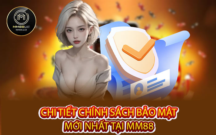 Chi Tiết Chính Sách Bảo Mật Mới Nhất Tại MM88