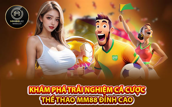 Khám Phá Trải Nghiệm Cá Cược Thể Thao MM88 Đỉnh Cao