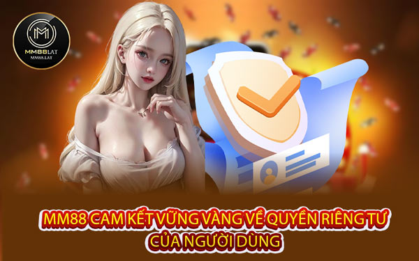 MM88 Cam Kết Vững Vàng Về Quyền Riêng Tư Của Người Dùng