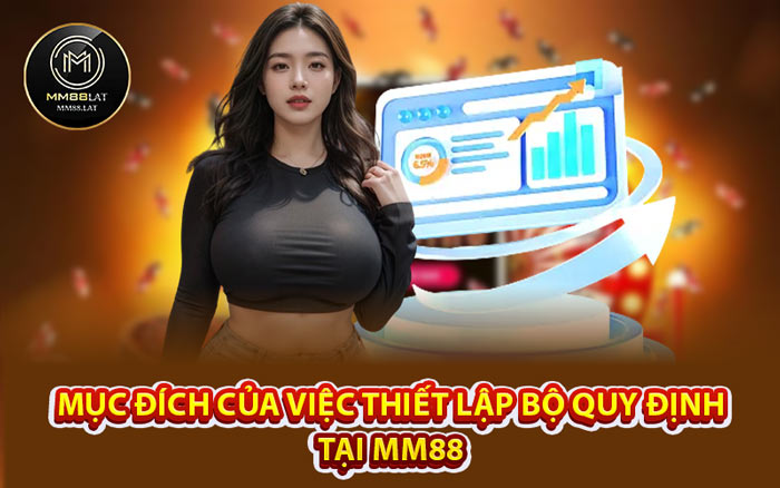 Mục Đích Của Việc Thiết Lập Bộ Quy Định Tại MM88